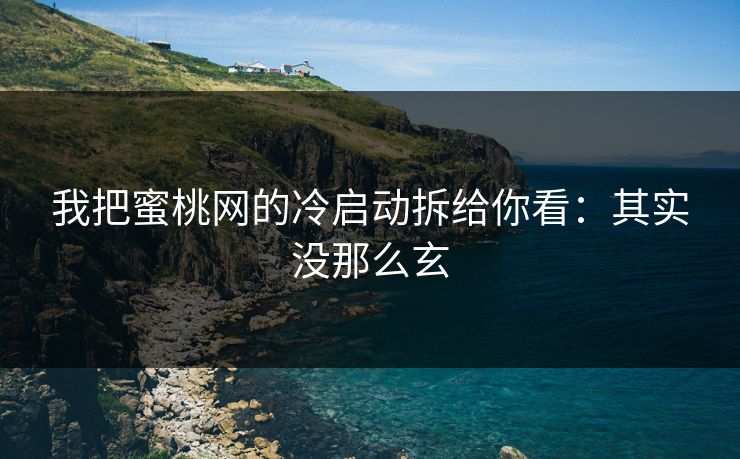 我把蜜桃网的冷启动拆给你看:其实没那么玄 我把蜜桃网的冷启动拆给你看:其实没那么玄